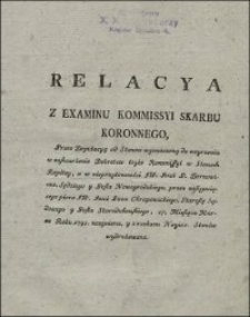 Relacya Z Examinu Kommissyi Skarbu Koronnego : Przez Deputacyą od Stanow wyznaczoną do weyrzenia w zaskazrżenie Dekretow teyże Kommissyi w Stanach Rzplitej [...] przez zastępuiącego pioro JW. Imci Pana Chrapowickiego, Starostę Sądowego y Posła Starodubowskiego, 17, Miesiąca Marca Roku 1791. uczyniona, y z rozkazu Nayias: Stanów wydrukowana