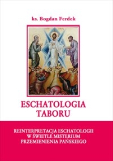 Eschatologia Taboru : reinterpretacja eschatologii w świetle misterium Przemienienia Pańskiego
