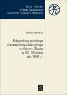 Księgozbiory polskiego duchowieństwa katolickiego na Górnym Śląsku w XIX i XX wieku (do 1939 r.)