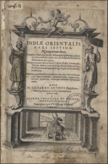 Indiae Orientalis Pars Septima : Nauigationes duas, Primam, trium Annorum, à Georgio Spilbergio [...] Ann. 1601. ex Selandia in Indiam Orientalem susceptam: Alteram, nouem Annorum, à Casparo Balby [...] Anno 1579. ex Alepo Babyloniam versus, & inde porro ad regnum Pegu [...] / Auctore M. Gotardo Arthus Dantiscano. Omnia [...] in aes incisis iconibus illustrata & in lucem emissa, à Ioanne Theodoro Et Ioanne Israële de Bry, fratribus germanis