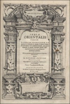 Indiae Orientalis Pars IX : Historicam Descriptionem Nauigationis ab Hollandis & Selandis in Indiam Orientalem, sub imperio Petri-Guilielmi Verhussii, cum nouem maiorum & quatuor minorum nauium classe, Annis 1607. 1608. & 1609. susceptae & peractae, &c. continens [...] / Auctore M. Gotardo Arthvsio Dantiscano. Elegantissimis in aes incisis Iconibus illustrata & in lucem emissa per Ioann. Theodorvm de Bry, &c.