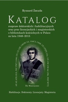 Katalog rozpraw doktorskich i habilitacyjnych oraz prac licencjackich i magisterskich o bibliotekach kościelnych w Polsce za lata 1946-2015