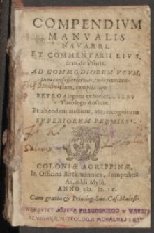 Compendivm Manvalis Navarri Et Commentarii Eivsdem de Vsuris : Ad Commodiorem Vsvm tum confessariorum, tum poenitentium, compilatum, Petro Alagona ex Societate Iesv Auctore Et ab eodem auctum at[que] recognitum