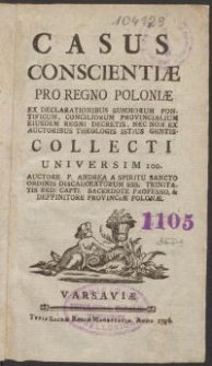 Casus conscientiae pro Regno Poloniae ex declarationibus Summorum Pontificum, Conciliorum Provincialium eiusdem Regni decretis, [...], collecti universim 100, auctore P. Andrea a Spiritu Sancto Ord. Discalceatorum SS. Trinitatis […]