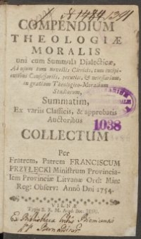 Compendium theologiae moralis una cum summula dialecticae : ad usum [...] novellis clericis [...], collectum per [...] Franciscum Przyłęcki [...] anno 1754