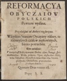 Reformacya Obyczaiow Polskich […] : Powtore wydana y przydatkami od Authora rozszerzona, Wszytkim Stanom Oyczyzny naszej, teraźnieyszych czasow zepsowanego barzo potrzebna […] Przez S.S.