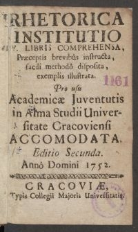 Rhetorica Institutio V libris comprehensa, praeceptis brevibus instructa [...] : pro usu academicae juventutis in alma studii Universitate Cracoviensi accomodata