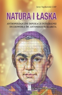 Natura i łaska : antropologiczne implikacje integralnej duchowości św. Antoniego M. Klareta