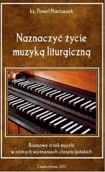 Naznaczyć życie muzyką liturgiczną : rozmowy o roli muzyki w różnych wyznaniach chrześcijańskich