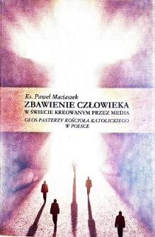 Zbawienie człowieka w świecie kreowanym przez media : głos pasterzy Kościoła Katolickiego w Polsce