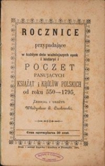 Rocznice przypadające w każdym dniu ważniejszych epok i historyi i poczet panujących książąt i królów polskich od roku 550-1795