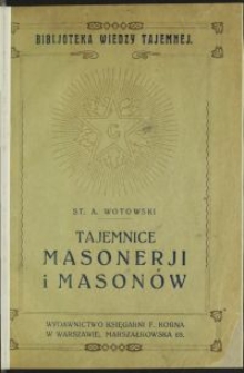 Tajemnice masonerji i masonów : obrzędy, rytuały, wtajemniczenia, loże, kobiety masonki, masonerja a Żydzi, kult szatana, istoptna treść masonerji i jej rola w życiu współczesnem w Polsce