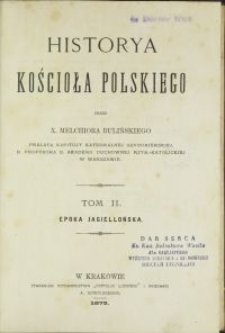 Historya Kościoła polskiego : epoka jagiellońska / przez Melchiora Bulińskiego. T. 2