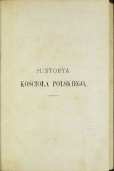 Historya Kościoła polskiego : epoka królów obieralnych / przez Melchiora Bulińskiego. T. 3