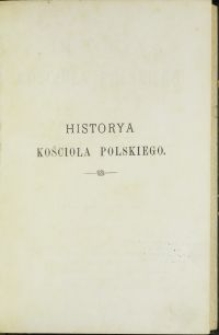 Historya Kościoła polskiego : epoka piastowska / przez Melchiora Bulińskiego. T. 1