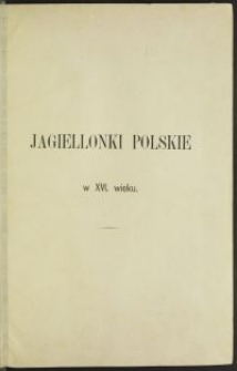 Jagiellonki polskie w XVI wieku : obrazy rodziny i dworu Zygmunta I i Zygmunta Augusta Królów Polskich. T. 2