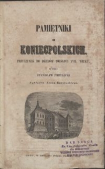 Pamiętniki o Koniecpolskich : przyczynek do dziejów polskich XVII wieku / wyd. Stanisław Przyłęcki \; nakł. Leona Rzewuskiego