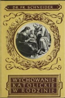 Wychowanie katolickie w rodzinie / Fr. Schneider \; spolszczył A. Lisowski