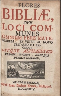 Flores Bibliæ, Sive Loci Communes Omnium Fere Materiarum, Ex Veteri Ac Novo Testamento Excerpti, Atque Alphabetico Ordine Digesti, Nuncque Demum Castigati