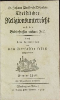 D. Johann Christoph Döderlein Christlicher Religionsunterricht nach den Bedürfnissen unserer Zeit / Nach dem lateinischen von dem Verfasser selbst ausgearbeitet. Vierter Theil