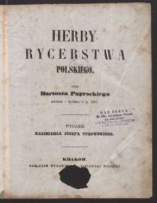 Herby rycerstwa polskiego / przez Bartosza Paprockiego zebrane i wyd. r. p. 1584 \; wyd. Kazimierza Józefa Turowskiego
