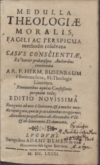 Medulla Theologiæ Moralis, Facili Ac Perspicua methodo resolvens Casvs Conscientiæ / Ex variis probatisque Authoribus concinnata a R. P. Herm. Busenbaum e Societate Iesu