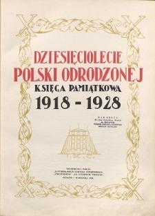 Dziesięciolecie Polski Odrodzonej 1918-1928 : księga pamiątkowa