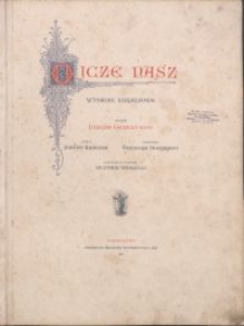 Ojcze nasz : wydanie luksusowe / tekst Józefa Gerely'ego \; obrazy Józefa Krzesza\; obramienia Teodora Doerrego\; drzeworyty Gustaw Morelli