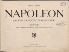Napoleon : (Legiony i Księstwo Warszawskie) / Ernest Łuniński \; ilustracje podług obrazów, portretów, rzeźb, rycin, pamiątek i t. p