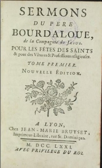 Sermons Du Pere Bourdaloue, de la Compagnie de Jesus. Pour Les Fêtes Des Saints & pour des Vêtures & Professions religieuses. T. 1