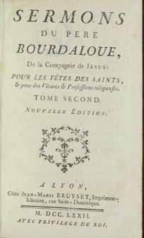 Sermons Du Pere Bourdaloue, De la Compagnie de Jesus: Pour Les Fêtes Des Saints, & pour des Vêtures & Professions religieuses. T. 2