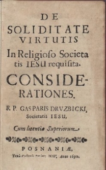 De Soliditate Virtutis In Religioso Societatis Iesu requisita, Considerationes R. P. Gasparis Drvzbicki