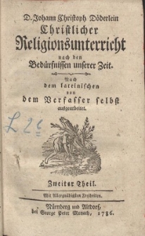 D. Johann Christoph Döderlein Christlicher Religionsunterricht nach den Bedürfnissen unserer Zeit / Nach dem lateinischen von dem Verfasser selbst ausgearbeitet. Zweiter Theil