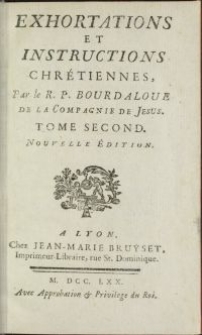 Exhortations et instructions chrétiennes / Par le R. P. Bourdaloue, de la Compagnie de Jesus. Tome second