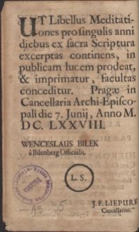 Meditationes pro singulis anni diebus ex Sacra Scriptura excerptae : Quibus accesserunt Orationes Quaedam selectae ac Privilegiatae cum Indulgentiarum lucrabilium Catalogo, aliisq[ue] salutis certius consequendae medijs, Pro usu religiosorum maxime Praemonstratensium / Opera & studio Hieronymi Hirnhaim, Can: Ord: Praemonstratensis [...] Anno M.DC.LXXVIII