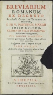 Breviarium Romanum, ex decreto Sacrosancti Concilii Tridentini restitutum, S. Pii V. Pontificis Maximi jussu editum, Clementis VIII. & Urbani VIII. Auctoritate recognitum, cum Officiis sanctorum Novissime per Summos Pontifices usque ad hanc diem concessis : In Quatuor Anni tempora divisum. Pars Verna, A Dominica prima Quadragesimae usque ad Dominicam Trinitatis