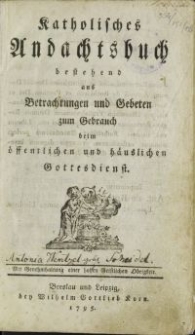 Katholisches Andachtsbuch bestehend aus Betrachtungen und Gebeten zum Gebrauch beim öffentlichen und häuslichen Gottesdienst