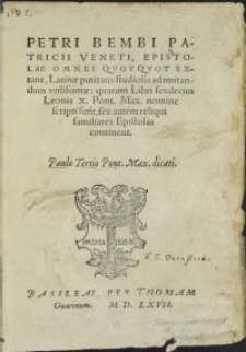 Petri Bembi [...] Epistolae omnes qvotqvot extant : Latinae puritatis studiosis ad imitandum vtilissimae, quarum Libri sexdecim Leonis X. Pont. Max. nomine scripti sunt, sex autem reliqui familiares Epistolas continent [...]