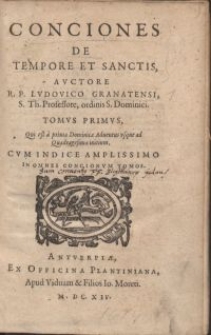 Conciones de tempore et sanctis / avctore R.P. Lvdovico Granatensi [...]. Tomvs primvs, Qui est a prima Dominica Aduentus vsque ad Quadragesimae initium. Cvm indice in omnes Concionvm tomos