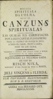 Musica spirituala dal'olma quei ei canzunas spiritualas, las qualas ils christiauns pon a dein cantar flissiameng tiers la gliergi' ad hanur da Deus [...]. Vertidas a messas giu enten vers a rimas rumonschas da la ligia grischa [...] / [Conradin Riola]