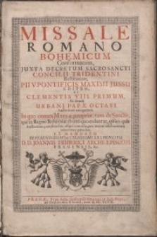 Missale Romano Bohemicum Conformatum juxta decretum Sacrosancti Concilii Tridentini Restitutum, Pii V. pontificis maximi jussu editum et Clementis VIII. primum Ac denuo Urbani papae Octavi Auctoritate recognitum : In quo omnes Missae propriae, tam de Sanctis, qui in Regno Bohemiae [...] coluntur, quam quae Auctoritate pontificia huc usque concessae [...] positae sunt [...]