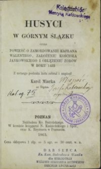 Husyci w Górnym Ślązku : czyli powieść o zamordowaniu kapłana Walentego, założeniu kościoła Jankowskiego i oblężeniu Żorów w roku 1433 / z ustnego podania ludu zebrał i napisał Karol Miarka