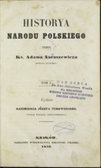 Historya narodu polskiego / przez Adama Naruszewicza \; wyd. Kazimierza Józefa Turowskiego (wedle wyd. Gröllowskiego). T. 1-2