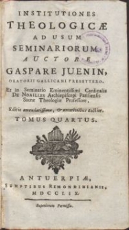 Institutiones theologicae ad usum seminariorum / Auctore Gaspare Juenin [...]. Tomus quartus