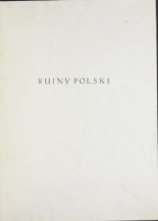 Ruiny Polski : opis szkód wyrządzonych przez wojnę w dziedzinie zabytków sztuki na ziemiach Małopolski i Rusi Czerwonej