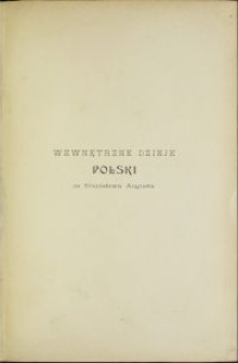 Wewnętrzne dzieje Polski za Stanisława Augusta (1764-1794) : badania historyczne ze stanowiska ekonomicznego i administracyjnego. T. 6
