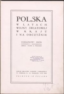Polska w latach wojny światowej w kraju i na obczyźnie : pamiątkowy zbiór fotografii i dokumentów / zebrał i ułożył M. Wieliczko