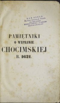 Pamiętniki o wyprawie chocimskiej r. 1621 Jana hrabi z Ostroroga, Prokopa Zbigniewskiego, Stanisława Lubomirskiego i Jakóba Sobieskiego / z rękopisów współczesnych i druków mniej znanych zebrał Żegota Pauli