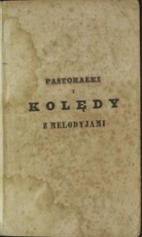 Pastorałki i kolędy z melodyjami czyli piosnki wesołe ludu w czasie Świąt Bożego Narodzenia po domach śpiewane / przez M. M. M. (Est. t. 3 s. 142)