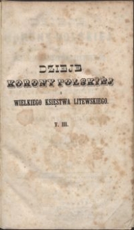 Dzieje Korony Polskiej i Wielkiego Księstwa Litewskiego od roku 1380 do 1535 / przez Bernarda z Rachtamowic Wapowskiego \; ze świeżo odkrytego spółczesnego rękopisu, z języka łacińskiego na ojczysty przetłómaczył, przypisami objaśnił, poczet rzeczy i osób T. 3